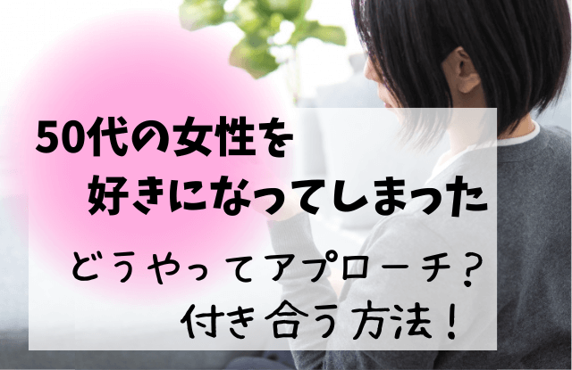 50代の女性を好きになってしまった,50代,年の差,年上