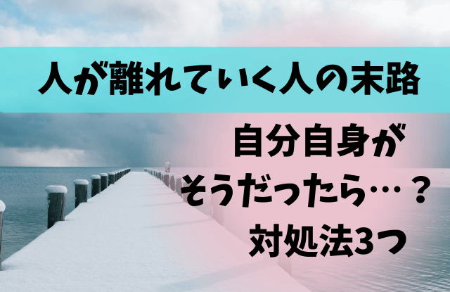 人が離れていく人の末路,人が離れていく人,末路,徐々に相手にされない